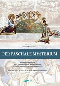 Per paschale mysterium. Studi interdisciplinari sulla celebrazione del mistero cristiano in onore di mons. Salvatore Esposito - Librerie.coop