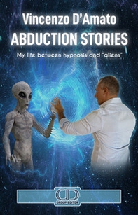 Abduction stories. My life between hypnosis and «aliens» - Librerie.coop