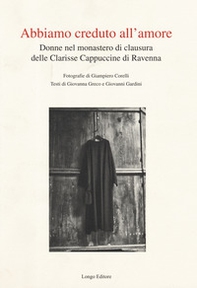 Abbiamo creduto all'amore. Donne nel monastero di clausura delle Clarisse Cappuccine di Ravenna - Librerie.coop