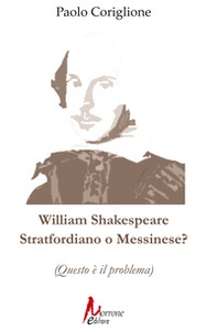 William Shakespeare. Stratfordiano o messinese? (Questo è il problema) - Librerie.coop William Shakespeare. Stratfordiano o messinese? (Questo è il problema) - Librerie.coop