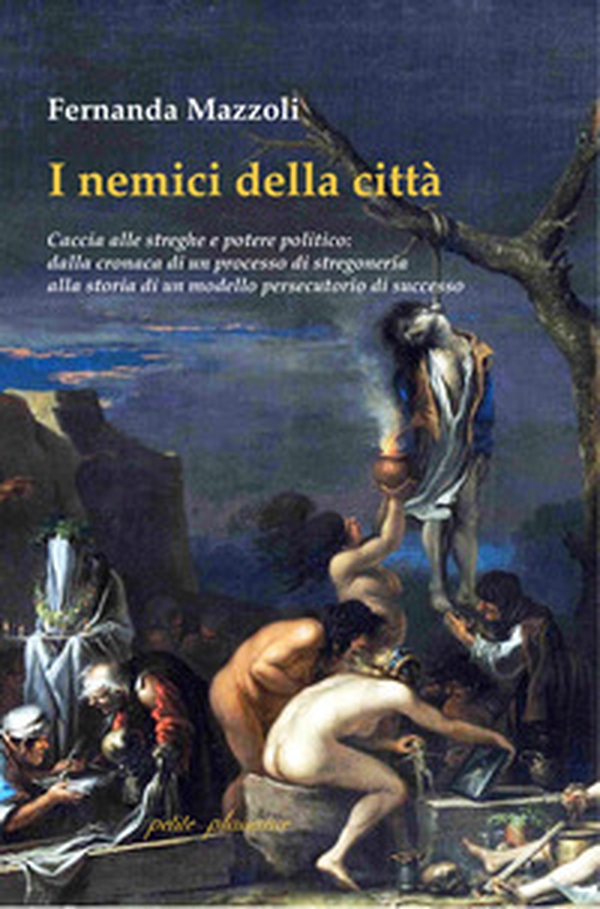 I nemici della città. Caccia alle streghe e potere politico: dalla cronaca di un processo di stregoneria alla storia di un modello persecutorio di successo - Librerie.coop