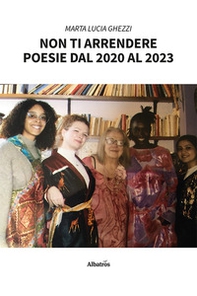 Non ti arrendere. Poesie dal 2020 al 2023 - Librerie.coop
