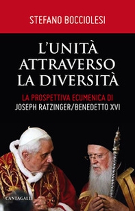 L'unità attraverso la diversità. La prospettiva ecumenica di Joseph Ratzinger/Benedetto XVI - Librerie.coop