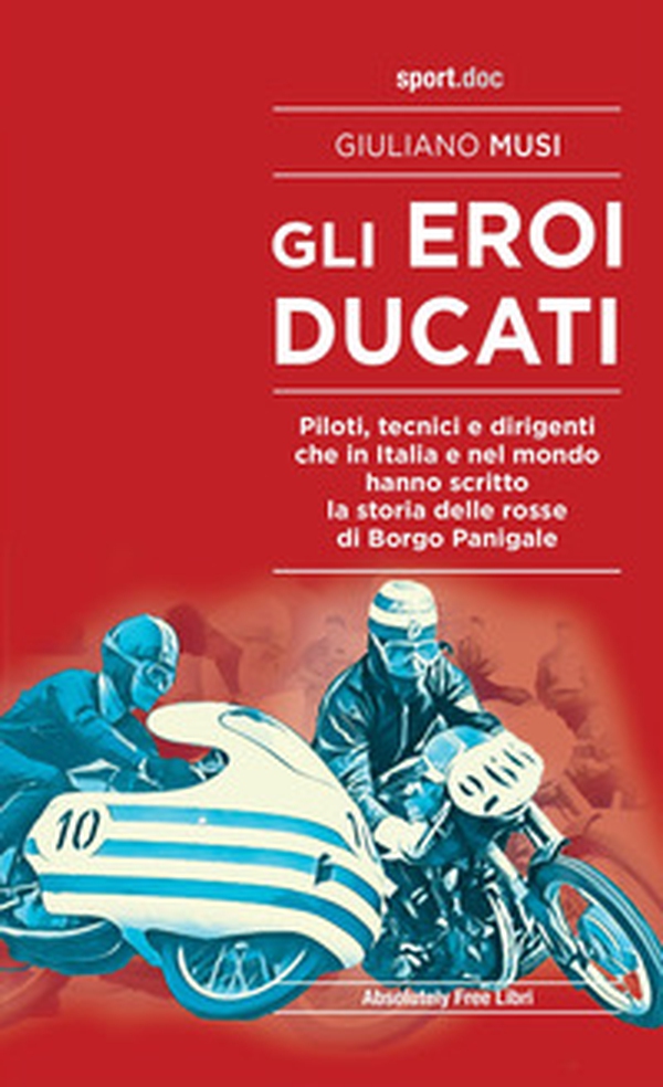 Gli eroi Ducati. Piloti, tecnici e dirigenti che in Italia e nel mondo hanno scritto la storia delle rosse di Borgo Panigale - Librerie.coop Gli eroi Ducati. Piloti, tecnici e dirigenti che in Italia e nel mondo hanno scritto la storia delle rosse di Borgo Panigale - Librerie.coop