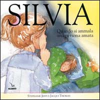 Silvia. Quando si ammala una persona amata - Librerie.coop