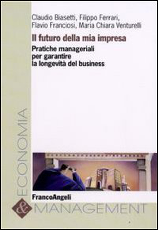 Il futuro della mia impresa. Pratiche manageriali per garantire la longevità del business - Librerie.coop Il futuro della mia impresa. Pratiche manageriali per garantire la longevità del business - Librerie.coop