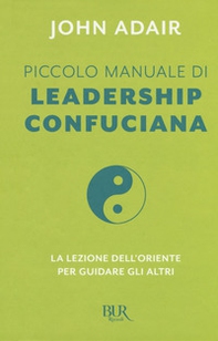 Piccolo manuale di leadership confuciana. La lezione dell'Oriente per guidare gli altri - Librerie.coop