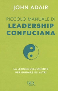 Piccolo manuale di leadership confuciana. La lezione dell'Oriente per guidare gli altri - Librerie.coop