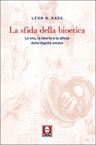 La sfida della bioetica. La vita, la libertà e la difesa della dignità umana - Librerie.coop