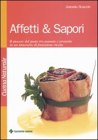 Affetti & sapori. Il piacere del gusto tra passato e presente in un itinerario di fantasiose ricette - Librerie.coop