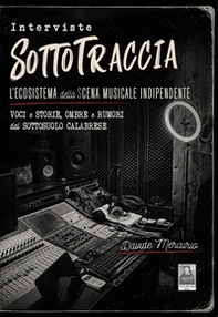 Interviste SottoTraccia. L'ecosistema della scena musicale indipendente. Voci e storie, ombre e rumori dal sottosuolo calabrese - Librerie.coop