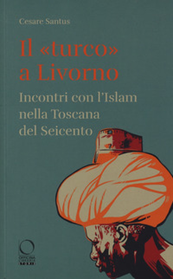 Il «turco» a Livorno. Incontri con l'Islam nella Toscana del Seicento - Librerie.coop Il «turco» a Livorno. Incontri con l'Islam nella Toscana del Seicento - Librerie.coop