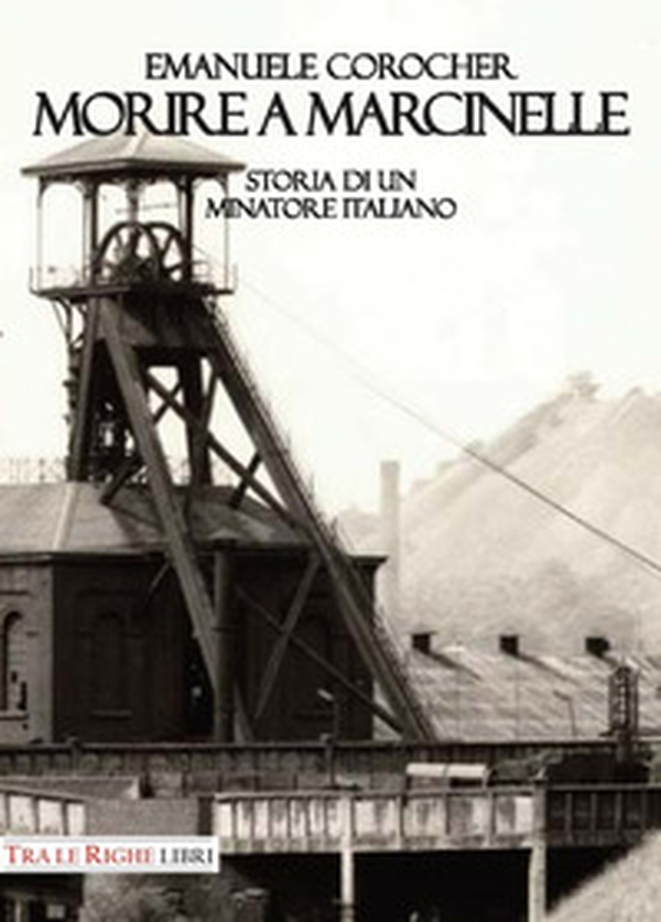 Morire a Marcinelle. Storia di un minatore italiano - Librerie.coop Morire a Marcinelle. Storia di un minatore italiano - Librerie.coop