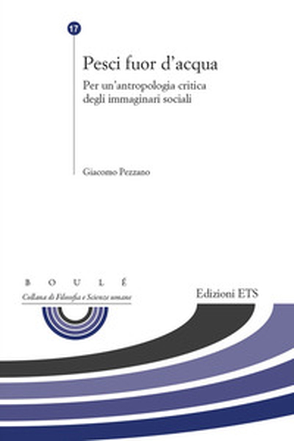 Pesci fuor d'acqua. Per un'antropologia critica degli immaginari sociali - Librerie.coop Pesci fuor d'acqua. Per un'antropologia critica degli immaginari sociali - Librerie.coop