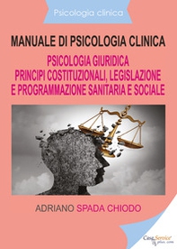 Manuale di psicologia clinica. Psicologia giuridica. Principi costituzionali, legislazione e programmazione sanitaria e sociale - Librerie.coop