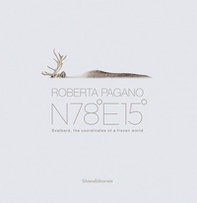 Roberta Pagano. N78°E15°. Svalbard, the coordinates of a frozen world - Librerie.coop