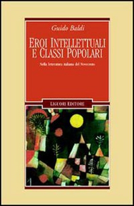 Eroi intellettuali e classi popolari. Nella letteratura italiana del Novecento - Librerie.coop