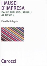 I musei d'impresa. Dalle arti industriali al design - Librerie.coop