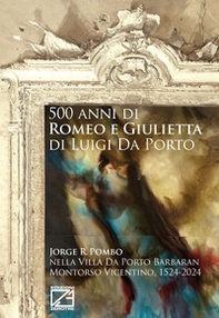 500 anni di Romeo e Giulietta di Luigi Da Porto. Jorge R. Pombo nella Villa Da Porto Barbaran Montorso Vicentino, 1524-2024. Catalogo della mostra (Montordso Vicentino, 14 dicembre 2024-16 novembre 2029) - Librerie.coop