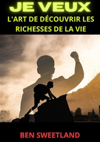 Je veux. L'art de découvrir les richesses de la vie - Librerie.coop