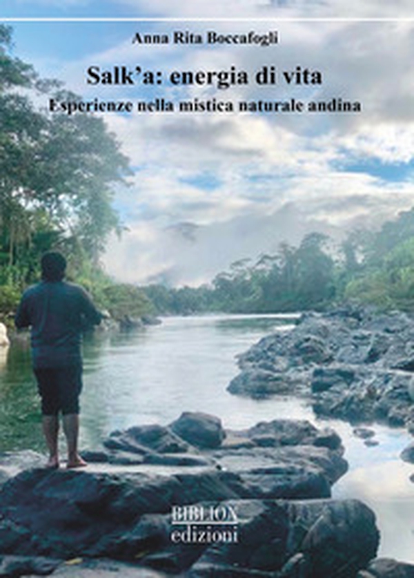 Salk'a: energia di vita. Esperienze nella mistica naturale andina - Librerie.coop Salk'a: energia di vita. Esperienze nella mistica naturale andina - Librerie.coop