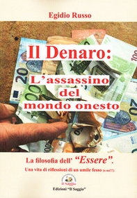 Il denaro: l'assassino del mondo onesto. La filosofia dell'«essere». Una vita di riflessioni di un umile fesso (o no!!!) - Librerie.coop Il denaro: l'assassino del mondo onesto. La filosofia dell'«essere». Una vita di riflessioni di un umile fesso (o no!!!) - Librerie.coop