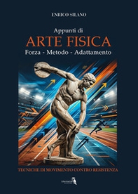 Appunti di arte fisica. Forza, metodo, adattamento. Tecniche di movimento contro resistenza - Librerie.coop