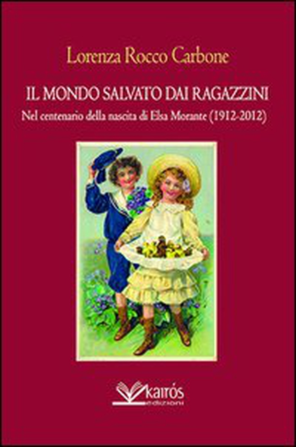 Il mondo salvato dai ragazzini. Nel centenario della nascita di Elsa Morante - Librerie.coop Il mondo salvato dai ragazzini. Nel centenario della nascita di Elsa Morante - Librerie.coop