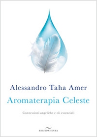 Aromaterapia celeste. Connessioni angeliche e oli essenziali - Librerie.coop