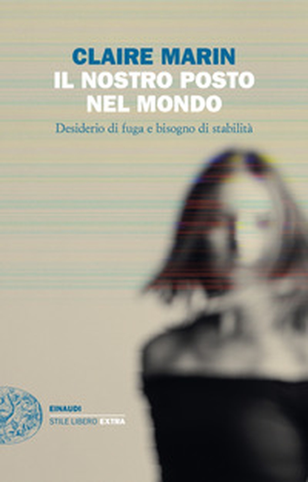 Il nostro posto nel mondo. Desiderio di fuga e bisogno di stabilità - Librerie.coop Il nostro posto nel mondo. Desiderio di fuga e bisogno di stabilità - Librerie.coop