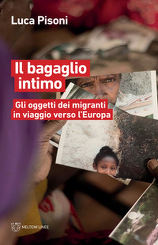 Il bagaglio intimo. Gli oggetti dei migranti in viaggio verso l'Europa - Librerie.coop Il bagaglio intimo. Gli oggetti dei migranti in viaggio verso l'Europa - Librerie.coop