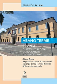 Abano Terme 50 anni di amministrazioni democratiche dal 1946 al 1996 - Librerie.coop