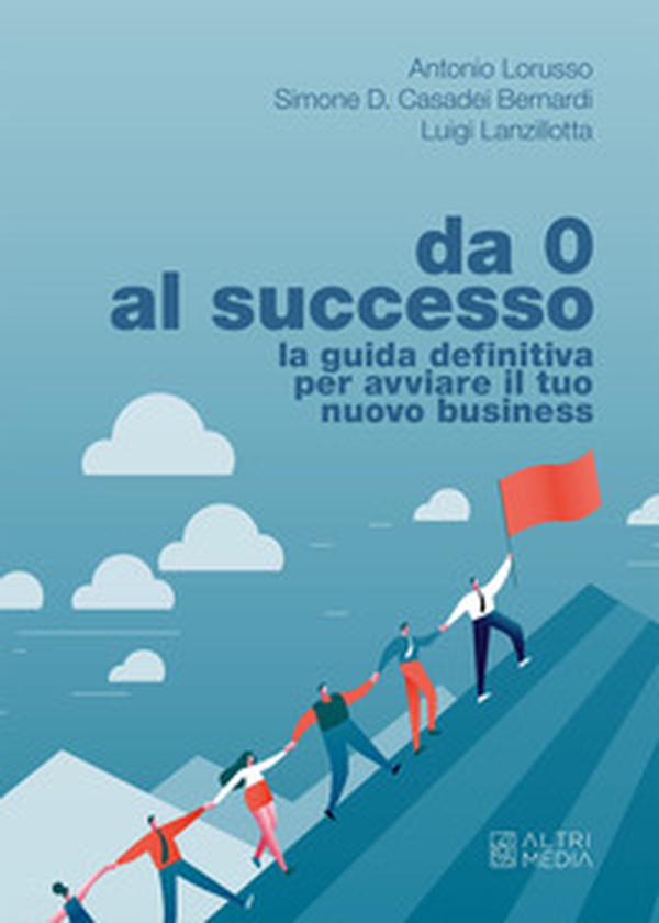 Da 0 al successo. La guida definitiva per avviare il tuo nuovo business - Librerie.coop Da 0 al successo. La guida definitiva per avviare il tuo nuovo business - Librerie.coop