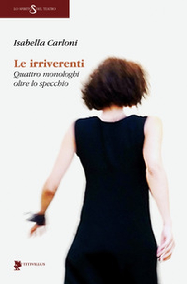 Le irriverenti. Quattro monologhi oltre lo specchio - Librerie.coop Le irriverenti. Quattro monologhi oltre lo specchio - Librerie.coop