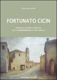 Fortunato Cicin. Aneddoti, vicende e curiosità della Schivenoglia di cent'anni fa - Librerie.coop