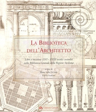 La biblioteca dell'architetto. Libri e incisioni (XVI-XVIII) custoditi nella Biblioteca Centrale della Regione Siciliana - Librerie.coop