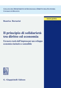 Il principio di solidarietà tra diritto ed economia. Un nuovo ruolo dell'impresa per uno sviluppo economico inclusivo e sostenibile - Librerie.coop
