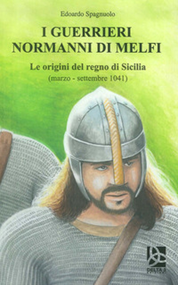 I guerrieri normanni di Melfi. Le origini del regno di Sicilia (marzo-settembre 1041) - Librerie.coop