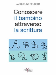 Conoscere il bambino attraverso la scrittura. L'approccio grafologico all'infanzia e alle sue difficoltà - Librerie.coop