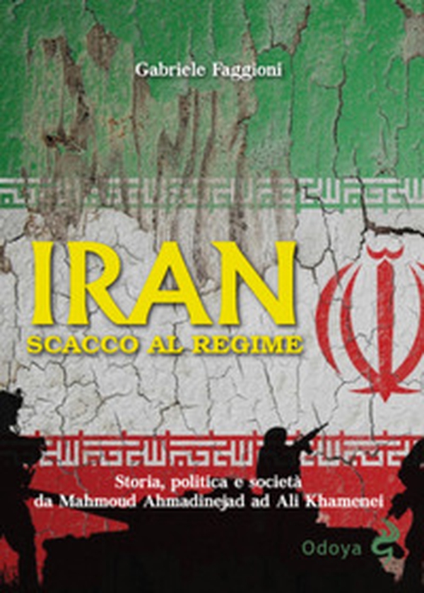 Iran. Scacco al regime. Storia, politica e società da Mahmoud Ahmadinejad ad Ali Khamenei - Librerie.coop
