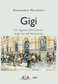Gigi. Sette giorni di un ragazzo livornese agli inizi del Novecento - Librerie.coop