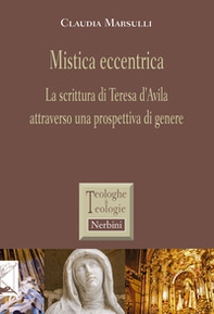 Mistica eccentrica. La scrittura di Teresa d'Avila attraverso una prospettiva di genere - Librerie.coop