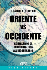 Oriente vs Occidente. Confessioni di un'orientalista all'incontrario - Librerie.coop