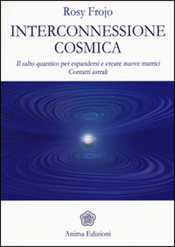 Interconnessione cosmica. Il salto quantico per espandersi e creare nuove matrici. Contatti astrali - Librerie.coop Interconnessione cosmica. Il salto quantico per espandersi e creare nuove matrici. Contatti astrali - Librerie.coop