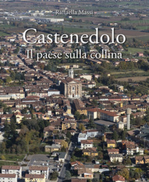 Castenedolo. Il paese sulla collina - Librerie.coop Castenedolo. Il paese sulla collina - Librerie.coop