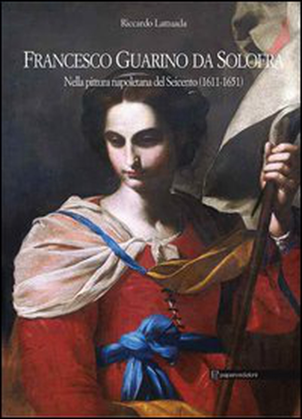 Francesco Guarino da Solofra. Nella pittura napoletana del Seicento (1611-1651). Ediz. italiana e inglese - Librerie.coop Francesco Guarino da Solofra. Nella pittura napoletana del Seicento (1611-1651). Ediz. italiana e inglese - Librerie.coop