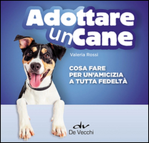 Adottare un cane. Cosa fare per un'amicizia a tutta fedeltà - Librerie.coop Adottare un cane. Cosa fare per un'amicizia a tutta fedeltà - Librerie.coop