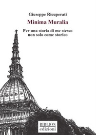 Minima Muralia. Per una storia di me stesso non solo come storico - Librerie.coop