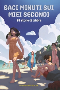 Baci minuti sui miei secondi. 92 storie di labbra - Librerie.coop