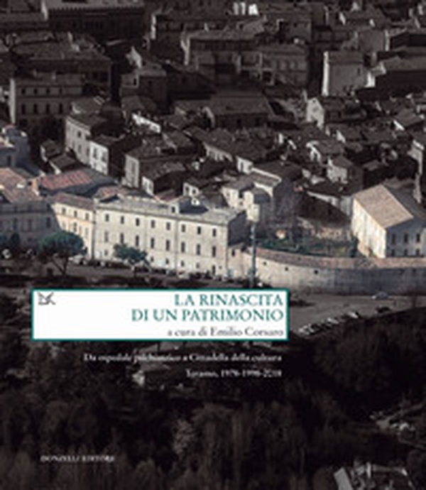 La rinascita di un patrimonio. Da ospedale psichiatrico a Cittadella della cultura. Teramo, 1978-1998-2018 - Librerie.coop La rinascita di un patrimonio. Da ospedale psichiatrico a Cittadella della cultura. Teramo, 1978-1998-2018 - Librerie.coop